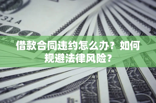 济南借款合同违约怎么办？如何规避法律风险？