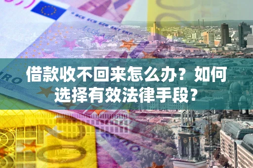 济南借款收不回来怎么办？如何选择有效法律手段？
