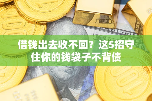 济南借钱出去收不回？这5招守住你的钱袋子不背债