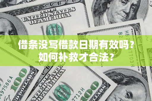 济南借条没写借款日期有效吗？如何补救才合法？