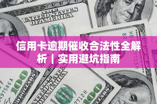 济南信用卡逾期催收合法性全解析｜实用避坑指南